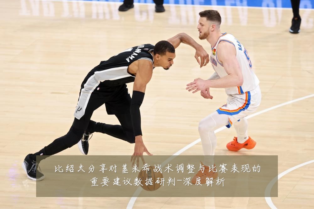 比绍夫分享对基米希战术调整与比赛表现的重要建议数据研判-深度解析